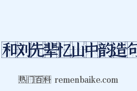 和刘先辈忆山中韵造句是什么意思的图片